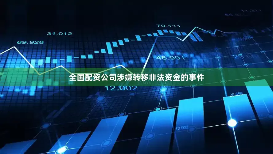 全国配资公司涉嫌转移非法资金的事件