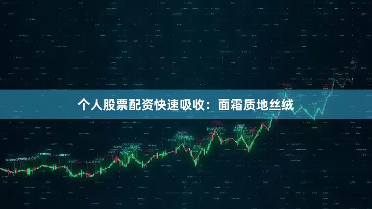 个人股票配资快速吸收：面霜质地丝绒