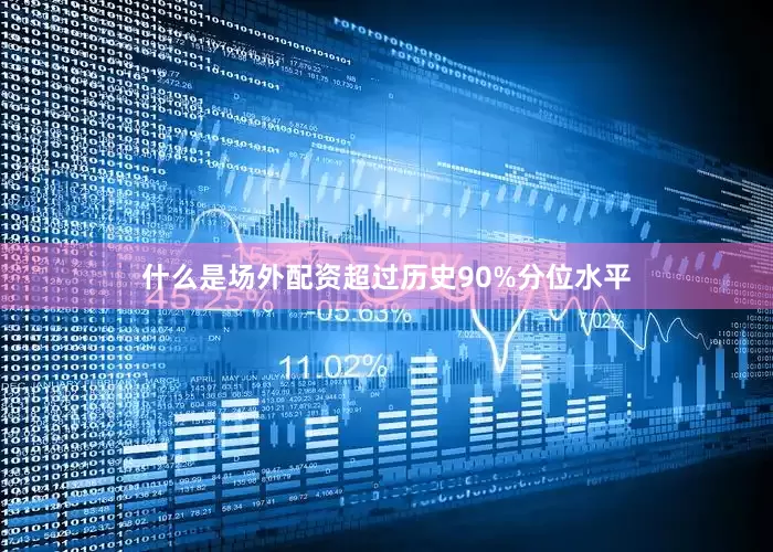 什么是场外配资超过历史90%分位水平