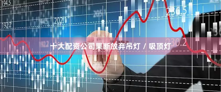 十大配资公司果断放弃吊灯 / 吸顶灯
